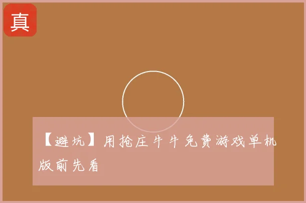 【避坑】用抢庄牛牛免费游戏单机版前先看