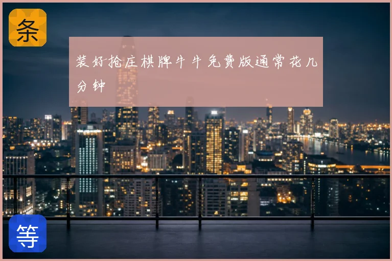 装好抢庄棋牌牛牛免费版通常花几分钟