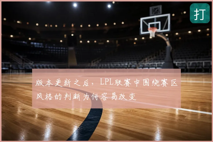 版本更新之后,LPL联赛中围绕赛区风格的判断为何容易改变