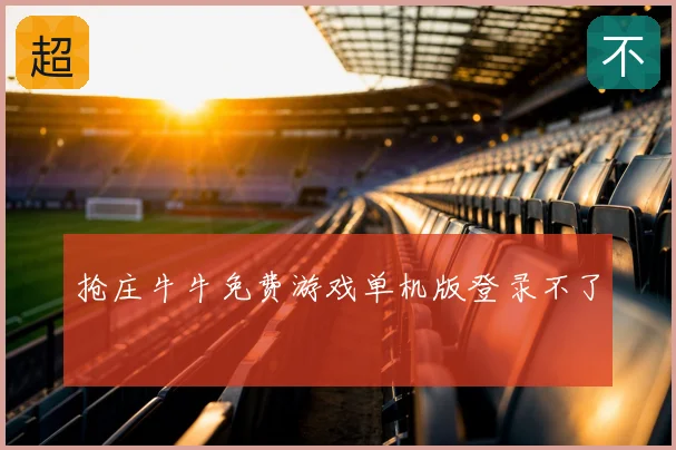 抢庄牛牛免费游戏单机版登录不了