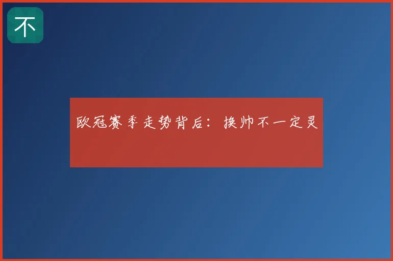 欧冠赛季走势背后:换帅不一定灵